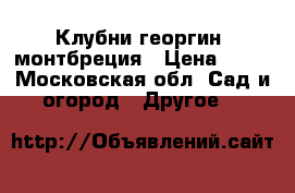 Клубни георгин, монтбреция › Цена ­ 20 - Московская обл. Сад и огород » Другое   